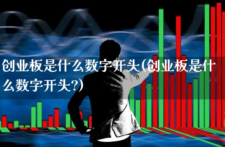 创业板是什么数字开头(创业板是什么数字开头?)_https://www.fzdzcxj.com_北交所_第1张