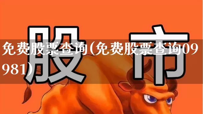 免费股票查询(免费股票查询09981)_https://www.fzdzcxj.com_北交所_第1张