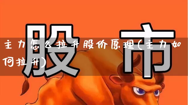 主力怎么拉升股价原理(主力如何拉升)_https://www.fzdzcxj.com_上交所_第1张