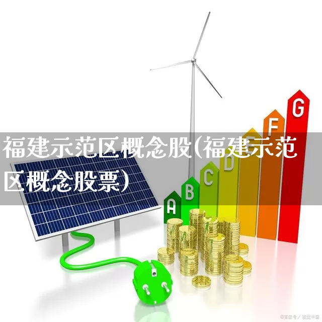 福建示范区概念股(福建示范区概念股票)_https://www.fzdzcxj.com_上交所_第1张