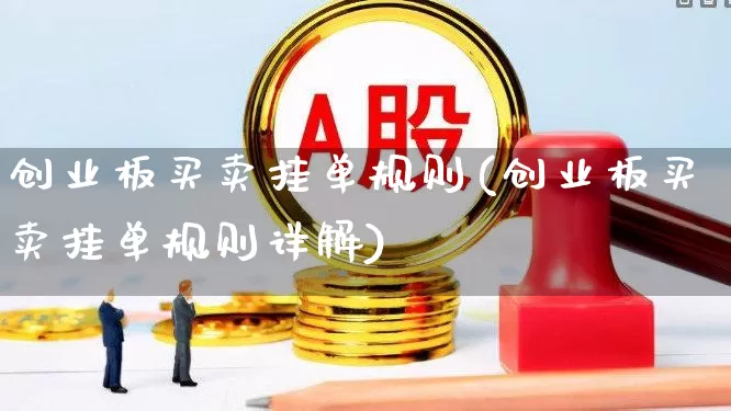 创业板买卖挂单规则(创业板买卖挂单规则详解)_https://www.fzdzcxj.com_创业板_第1张