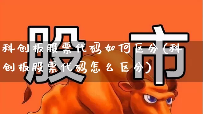 科创板股票代码如何区分(科创板股票代码怎么区分)_https://www.fzdzcxj.com_深交所_第1张