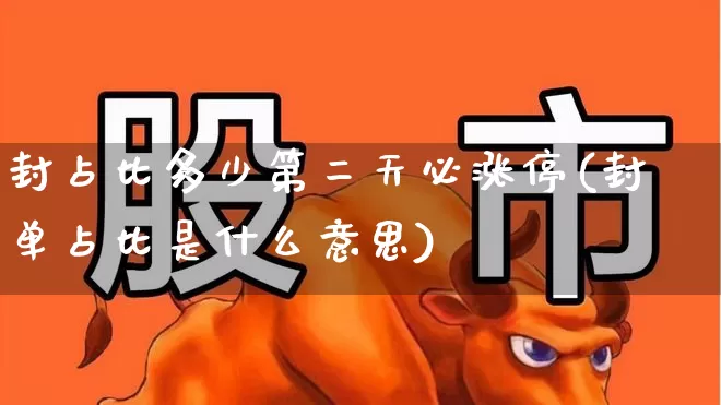 封占比多少第二天必涨停(封单占比是什么意思)_https://www.fzdzcxj.com_创业板_第1张