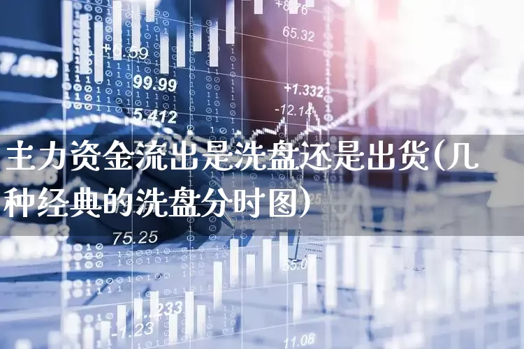 主力资金流出是洗盘还是出货(几种经典的洗盘分时图)_https://www.fzdzcxj.com_创业板_第1张
