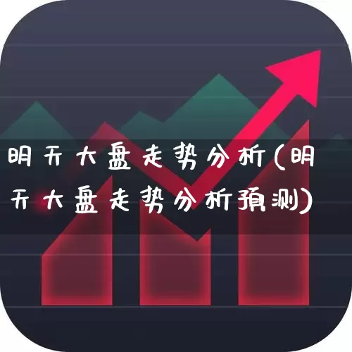 明天大盘走势分析(明天大盘走势分析预测)_https://www.fzdzcxj.com_科创板_第1张