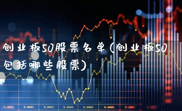 创业板50股票名单(创业板50包括哪些股票)_https://www.fzdzcxj.com_创业板_第1张
