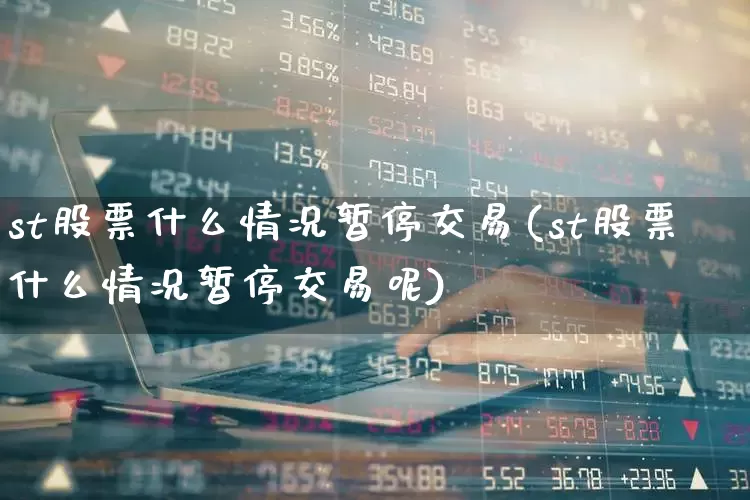 st股票什么情况暂停交易(st股票什么情况暂停交易呢)_https://www.fzdzcxj.com_北交所_第1张