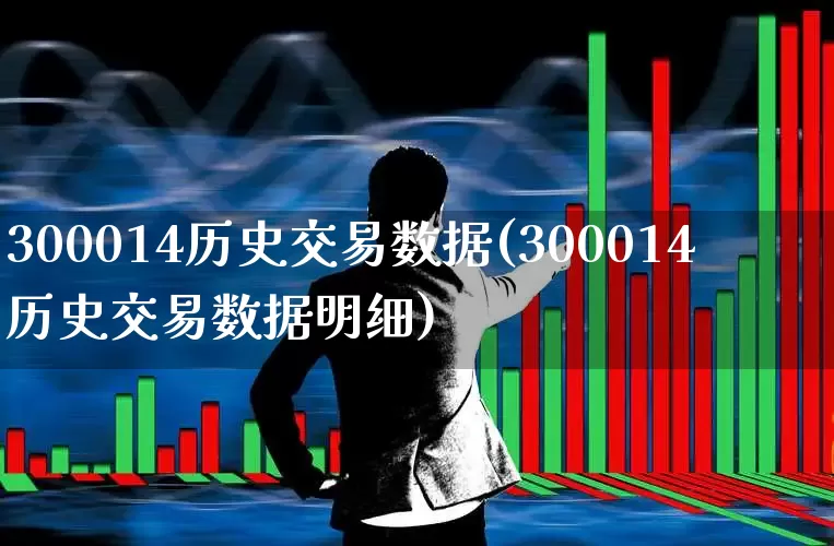 300014历史交易数据(300014历史交易数据明细)_https://www.fzdzcxj.com_科创板_第1张