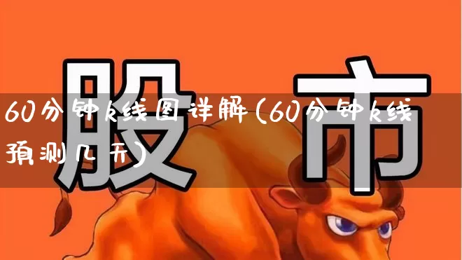 60分钟k线图详解(60分钟k线预测几天)_https://www.fzdzcxj.com_上交所_第1张