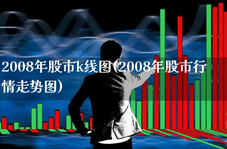 2008年股市k线图(2008年股市行情走势图)_https://www.fzdzcxj.com_上交所_第1张