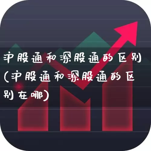 沪股通和深股通的区别(沪股通和深股通的区别在哪)_https://www.fzdzcxj.com_深交所_第1张