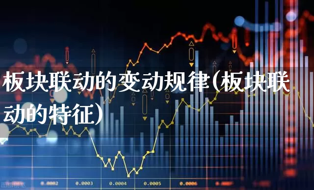 板块联动的变动规律(板块联动的特征)_https://www.fzdzcxj.com_北交所_第1张