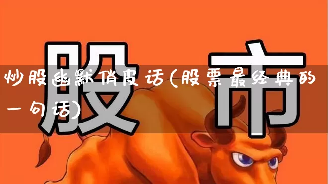 炒股幽默俏皮话(股票最经典的一句话)_https://www.fzdzcxj.com_深交所_第1张
