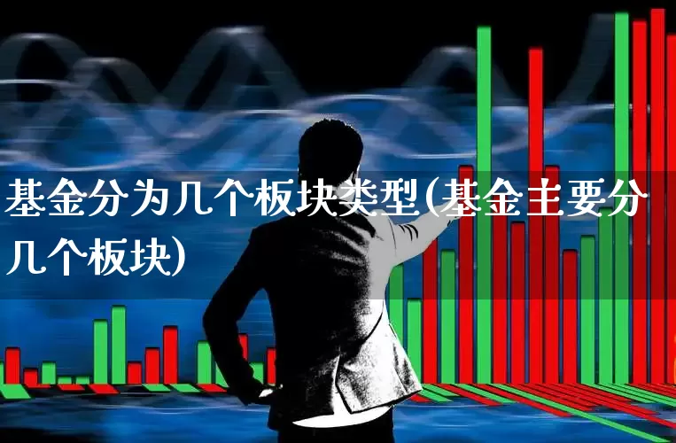 基金分为几个板块类型(基金主要分几个板块)_https://www.fzdzcxj.com_北交所_第1张