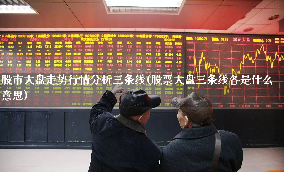 股市大盘走势行情分析三条线(股票大盘三条线各是什么意思)_https://www.fzdzcxj.com_北交所_第1张