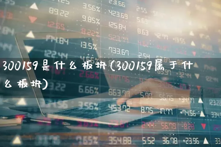 300159是什么板块(300159属于什么板块)_https://www.fzdzcxj.com_创业板_第1张