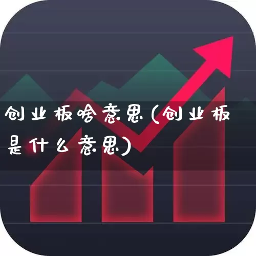 创业板啥意思(创业板是什么意思)_https://www.fzdzcxj.com_科创板_第1张
