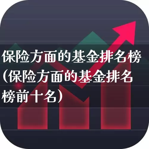 保险方面的基金排名榜(保险方面的基金排名榜前十名)_https://www.fzdzcxj.com_创业板_第1张
