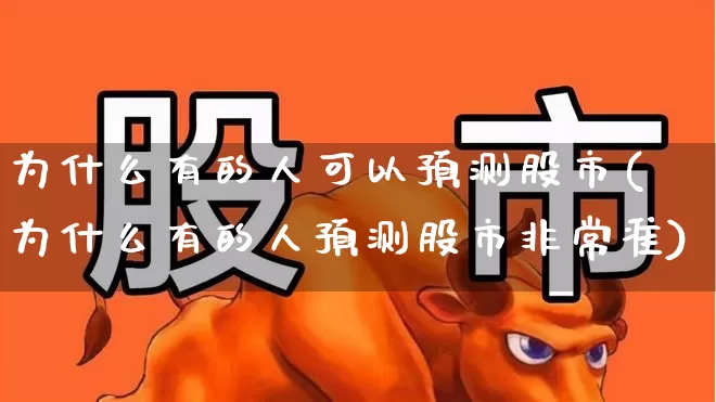 为什么有的人可以预测股市(为什么有的人预测股市非常准)_https://www.fzdzcxj.com_创业板_第1张