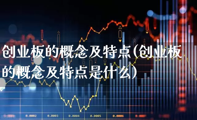 创业板的概念及特点(创业板的概念及特点是什么)_https://www.fzdzcxj.com_深交所_第1张
