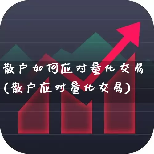 散户如何应对量化交易(散户应对量化交易)_https://www.fzdzcxj.com_上交所_第1张