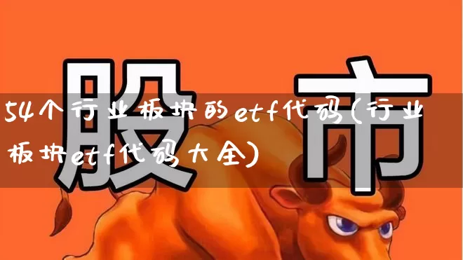 54个行业板块的etf代码(行业板块etf代码大全)_https://www.fzdzcxj.com_北交所_第1张