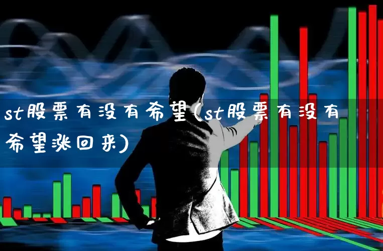 st股票有没有希望(st股票有没有希望涨回来)_https://www.fzdzcxj.com_创业板_第1张