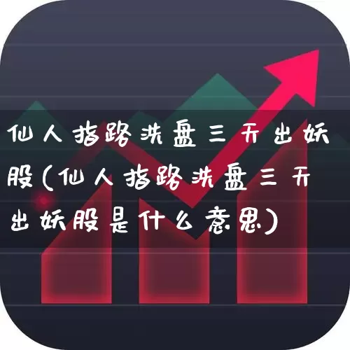 仙人指路洗盘三天出妖股(仙人指路洗盘三天出妖股是什么意思)_https://www.fzdzcxj.com_北交所_第1张