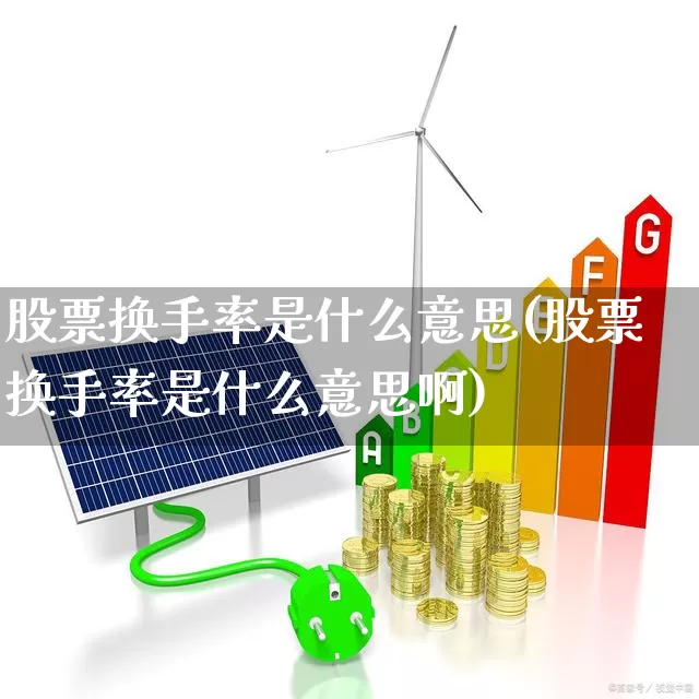 股票换手率是什么意思(股票换手率是什么意思啊)_https://www.fzdzcxj.com_深交所_第1张