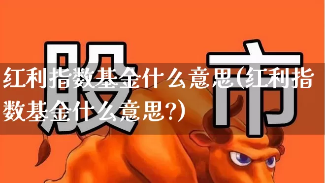 红利指数基金什么意思(红利指数基金什么意思?)_https://www.fzdzcxj.com_上交所_第1张