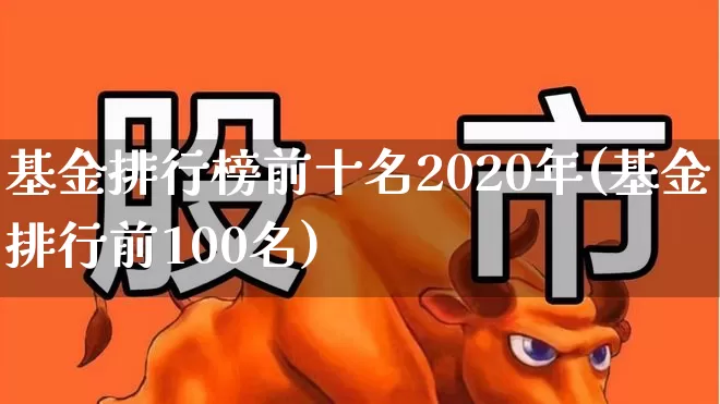 基金排行榜前十名2020年(基金排行前100名)_https://www.fzdzcxj.com_北交所_第1张