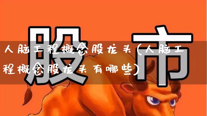 人脑工程概念股龙头(人脑工程概念股龙头有哪些)_https://www.fzdzcxj.com_北交所_第1张