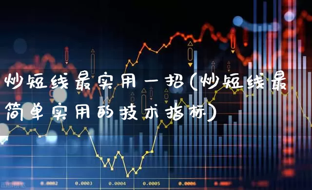 炒短线最实用一招(炒短线最简单实用的技术指标)_https://www.fzdzcxj.com_创业板_第1张