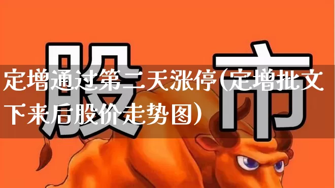 定增通过第二天涨停(定增批文下来后股价走势图)_https://www.fzdzcxj.com_创业板_第1张