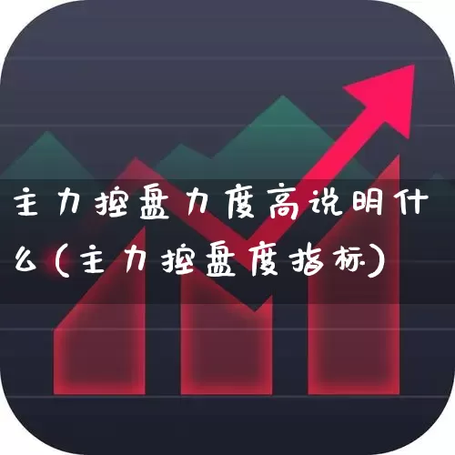 主力控盘力度高说明什么(主力控盘度指标)_https://www.fzdzcxj.com_上交所_第1张