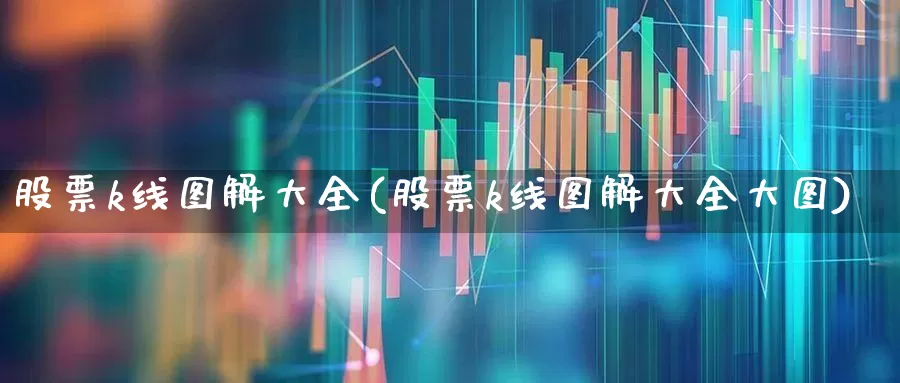 股票k线图解大全(股票k线图解大全大图)_https://www.fzdzcxj.com_北交所_第1张