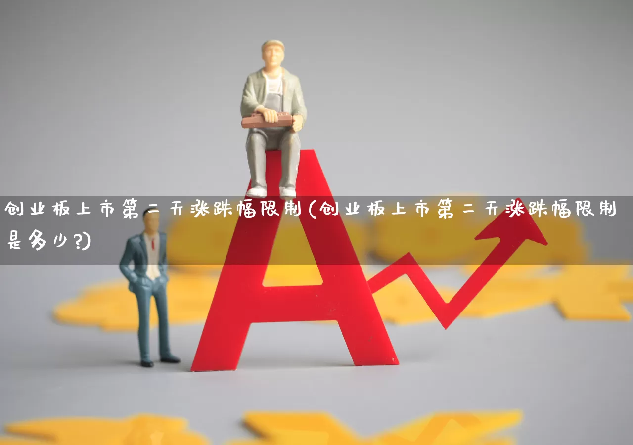 创业板上市第二天涨跌幅限制(创业板上市第二天涨跌幅限制是多少?)_https://www.fzdzcxj.com_北交所_第1张