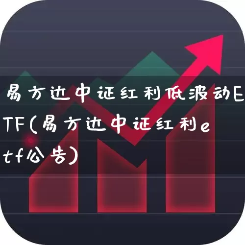 易方达中证红利低波动ETF(易方达中证红利etf公告)_https://www.fzdzcxj.com_科创板_第1张
