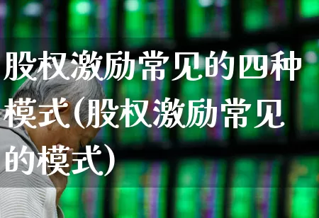 股权激励常见的四种模式(股权激励常见的模式)_https://www.fzdzcxj.com_创业板_第1张