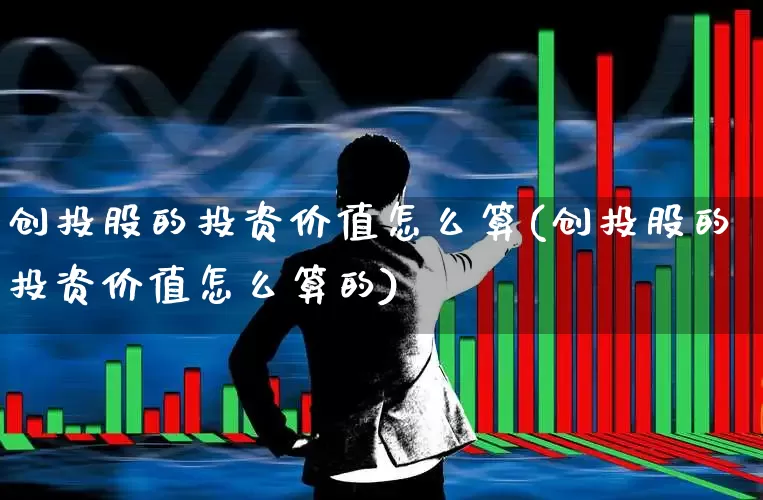 创投股的投资价值怎么算(创投股的投资价值怎么算的)_https://www.fzdzcxj.com_科创板_第1张