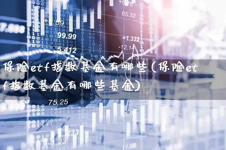 保险etf指数基金有哪些(保险etf指数基金有哪些基金)_https://www.fzdzcxj.com_科创板_第1张